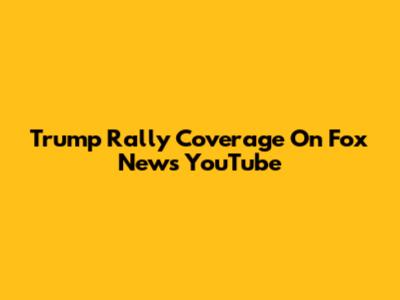 Trump Rally Coverage On Fox News YouTube