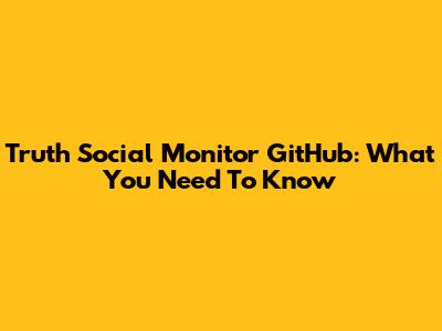 Truth Social Monitor GitHub: What You Need To Know
