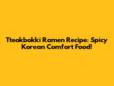 Tteokbokki Ramen Recipe: Spicy Korean Comfort Food!