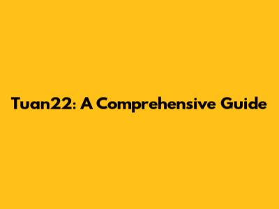 Tuan22: A Comprehensive Guide