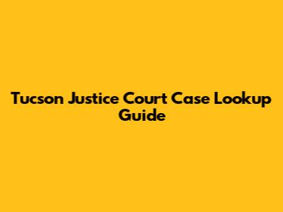 Tucson Justice Court Case Lookup Guide
