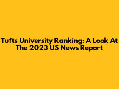 Tufts University Ranking: A Look At The 2023 US News Report