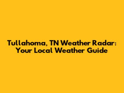 Tullahoma, TN Weather Radar: Your Local Weather Guide