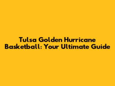 Tulsa Golden Hurricane Basketball: Your Ultimate Guide