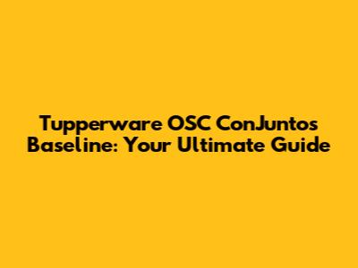 Tupperware OSC ConJuntos Baseline: Your Ultimate Guide