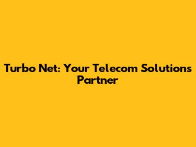 Turbo Net: Your Telecom Solutions Partner