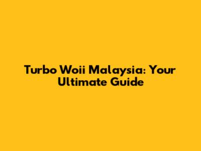 Turbo Woii Malaysia: Your Ultimate Guide
