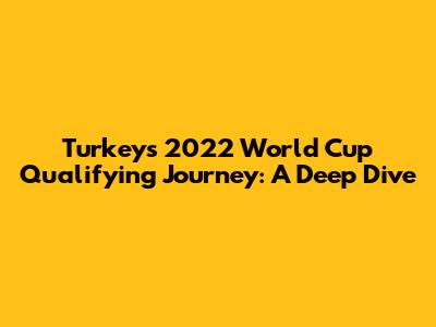 Turkey's 2022 World Cup Qualifying Journey: A Deep Dive