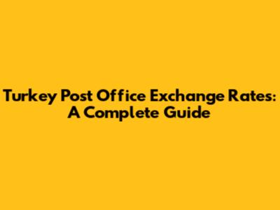 Turkey Post Office Exchange Rates: A Complete Guide