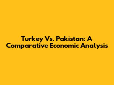 Turkey Vs. Pakistan: A Comparative Economic Analysis