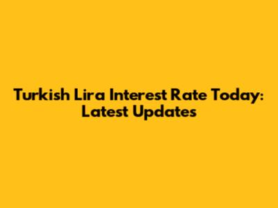Turkish Lira Interest Rate Today: Latest Updates
