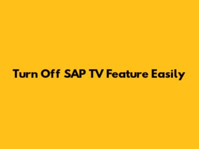 Turn Off SAP TV Feature Easily