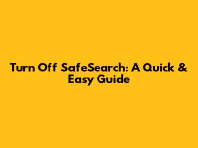 Turn Off SafeSearch: A Quick & Easy Guide