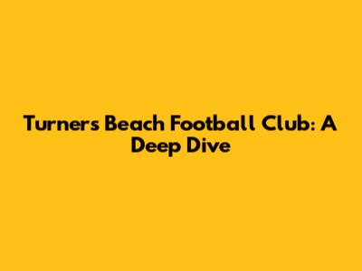 Turners Beach Football Club: A Deep Dive