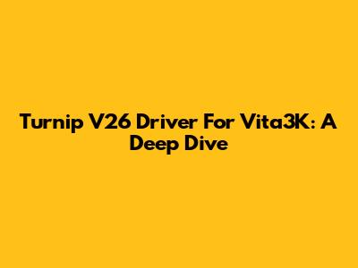 Turnip V26 Driver For Vita3K: A Deep Dive