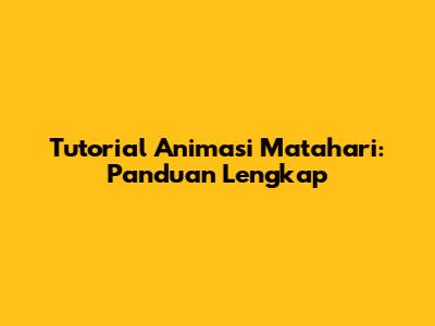 Tutorial Animasi Matahari: Panduan Lengkap