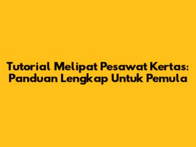 Tutorial Melipat Pesawat Kertas: Panduan Lengkap Untuk Pemula