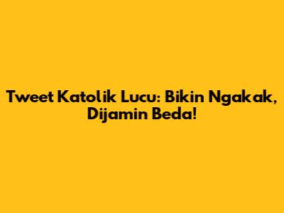 Tweet Katolik Lucu: Bikin Ngakak, Dijamin Beda!