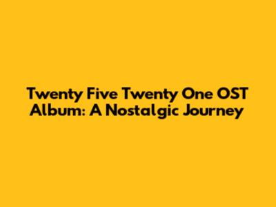 Twenty Five Twenty One OST Album: A Nostalgic Journey