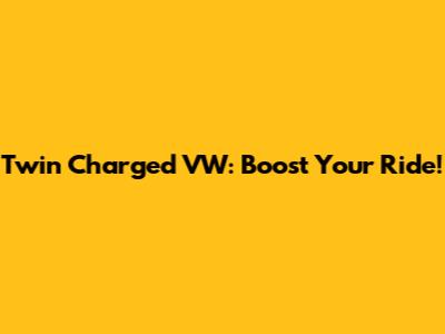 Twin Charged VW: Boost Your Ride!