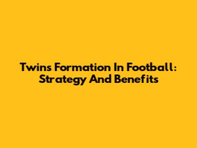 Twins Formation In Football: Strategy And Benefits