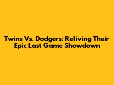 Twins Vs. Dodgers: Reliving Their Epic Last Game Showdown