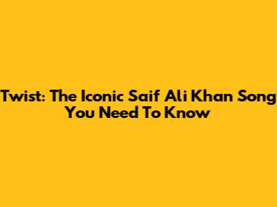 Twist: The Iconic Saif Ali Khan Song You Need To Know