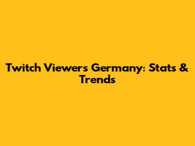 Twitch Viewers Germany: Stats & Trends