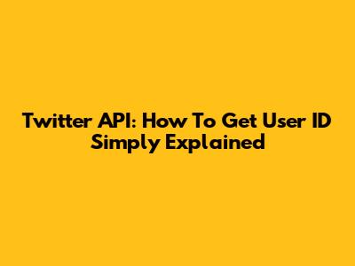 Twitter API: How To Get User ID Simply Explained