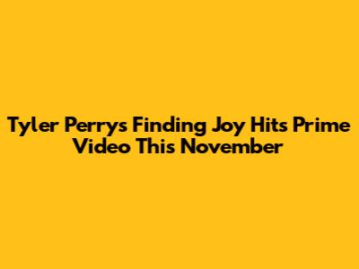Tyler Perry's 'Finding Joy' Hits Prime Video This November