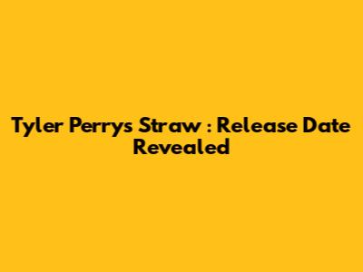 Tyler Perry's *Straw*: Release Date Revealed