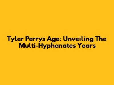 Tyler Perry's Age: Unveiling The Multi-Hyphenate's Years