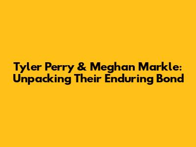 Tyler Perry & Meghan Markle: Unpacking Their Enduring Bond