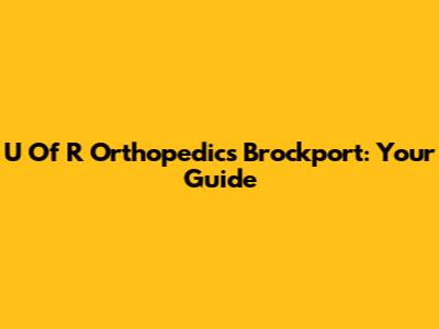 U Of R Orthopedics Brockport: Your Guide
