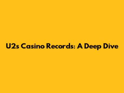 U2's Casino Records: A Deep Dive