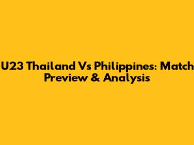 U23 Thailand Vs Philippines: Match Preview & Analysis