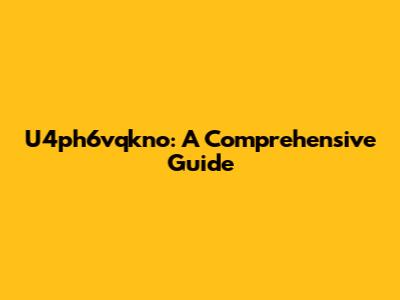U4ph6vqkno: A Comprehensive Guide