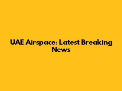 UAE Airspace: Latest Breaking News