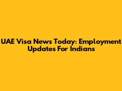 UAE Visa News Today: Employment Updates For Indians