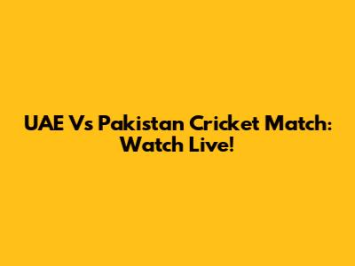 UAE Vs Pakistan Cricket Match: Watch Live!