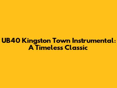 UB40 Kingston Town Instrumental: A Timeless Classic