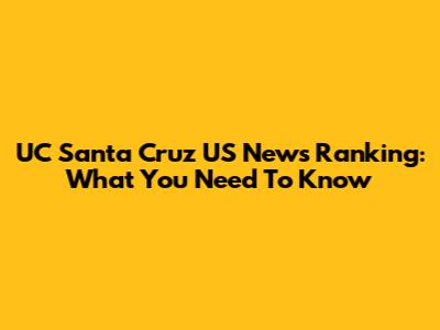 UC Santa Cruz US News Ranking: What You Need To Know