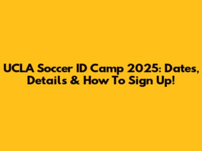 UCLA Soccer ID Camp 2025: Dates, Details & How To Sign Up!