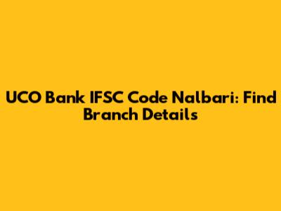 UCO Bank IFSC Code Nalbari: Find Branch Details