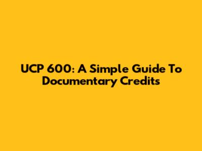 UCP 600: A Simple Guide To Documentary Credits