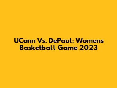 UConn Vs. DePaul: Women's Basketball Game 2023