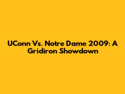 UConn Vs. Notre Dame 2009: A Gridiron Showdown