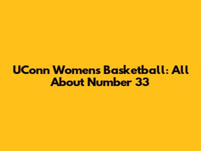 UConn Women's Basketball: All About Number 33