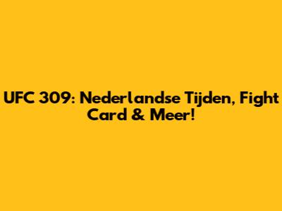 UFC 309: Nederlandse Tijden, Fight Card & Meer!