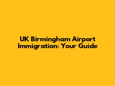 UK Birmingham Airport Immigration: Your Guide